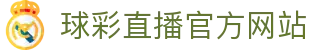球彩直播-球彩直播在线赛事平台，畅享高清流畅的体育比赛直播体验
